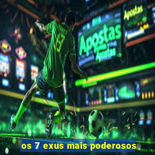 os 7 exus mais poderosos